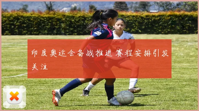 印度奥运会备战推进 赛程安排引发关注