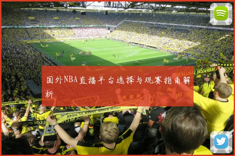 国外NBA直播平台选择与观赛指南解析