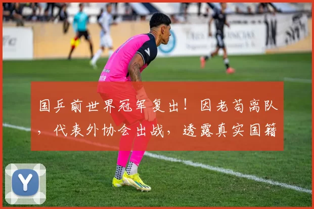 国乒前世界冠军复出！因老苟离队，代表外协会出战，透露真实国籍