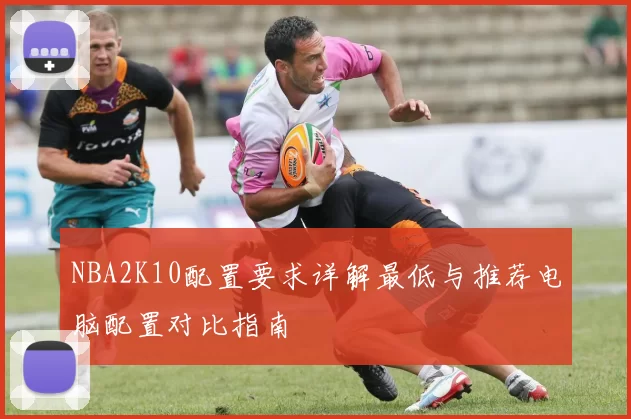 NBA2K10配置要求详解最低与推荐电脑配置对比指南