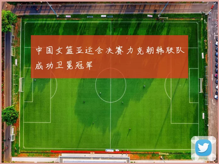 中国女篮亚运会决赛力克朝韩联队成功卫冕冠军