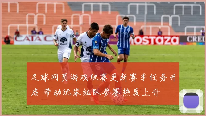 足球网页游戏联赛更新赛季任务开启 带动玩家组队参赛热度上升