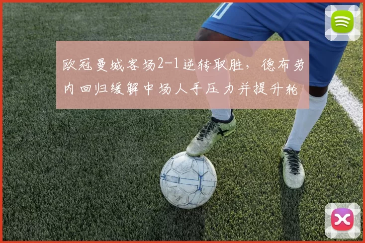 欧冠曼城客场2-1逆转取胜，德布劳内回归缓解中场人手压力并提升轮换深度